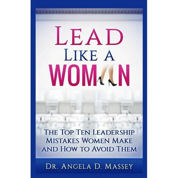 Lead Like a Woman: The Top Ten Mistakes Women Leaders Make and How to Avoid Them (Paperback)