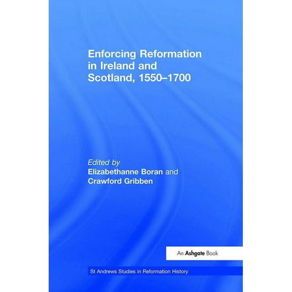 St. Andrews Studies in Reformation Histo Enforcing Reformation in Ireland and Scotland, 1550-1700, (Hardcover)