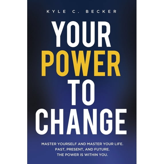 Pre-Owned Your Power to Change: Master yourself and master your life. Past, present, and future. The power is within you. (Paperback) 1737473208 9781737473206