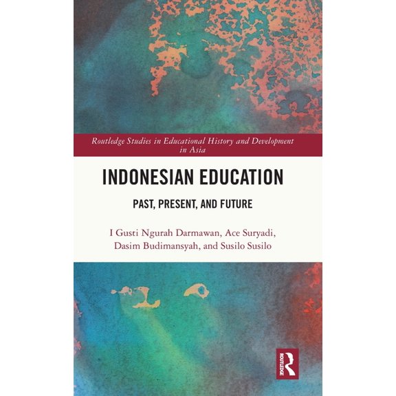 Routledge Studies in Educational History Indonesian Education: Past, Present, and Future, (Hardcover)