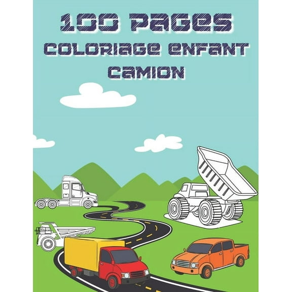 100 Pages Coloriage Enfant Camion : Camion de livraison, camions Monster, camions de courrier, camions, camions à ordures, etc. Livre de coloriage de camion pour enfants, âgés de 4 à 8 ans, de 2 à 4 ans, pour garçons (Paperback)