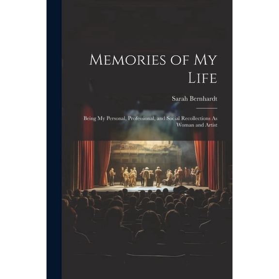 Memories of My Life : Being My Personal, Professional, and Social Recollections As Woman and Artist (Paperback)