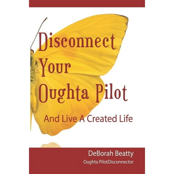 Disconnect Your Oughta-Pilot: Your Life, Your Way, Right Here, Right Now., (Paperback)