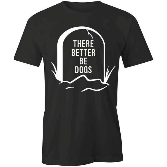 There Better Be Dogs T-Shirt | Cute Dog Black Tee Gift