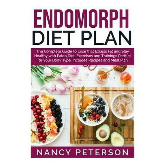 Endomorph Diet Plan: The Complete Guide to Loss that Excess Fat and Stay Healthy with Paleo Diet, Exercises and Trainings Perfect for Your Body Type. Includes Recipes and Meal Plan (Paperback)