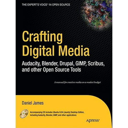 Crafting Digital Media : Audacity, Blender, Drupal, GIMP, Scribus, and Other Open Source