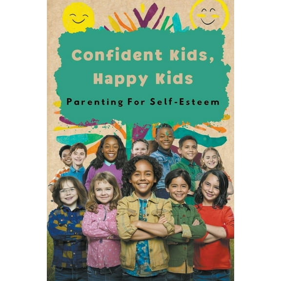Confident Kids, Happy Kids: Parenting For Self-Esteem, (Paperback)