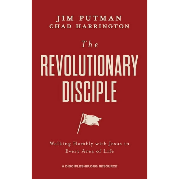 The Revolutionary Disciple : Walking Humbly with Jesus in Every Area of Life (Paperback)