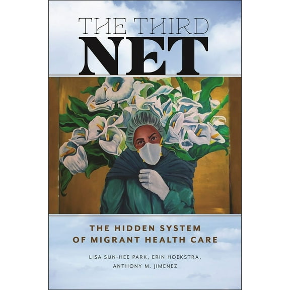 Health, Society, and Inequality The Third Net: The Hidden System of Migrant Health Care, Book 5, (Hardcover)