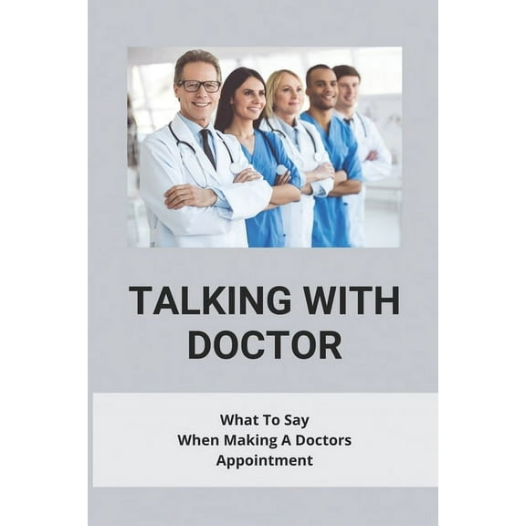 Talking With Doctor : What To Say When Making A Doctors Appointment: Questions To Ask Your Doctor About Heart Disease (Paperback)