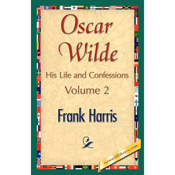 Oscar Wilde, His Life and Confessions, Volume 2 (Paperback)