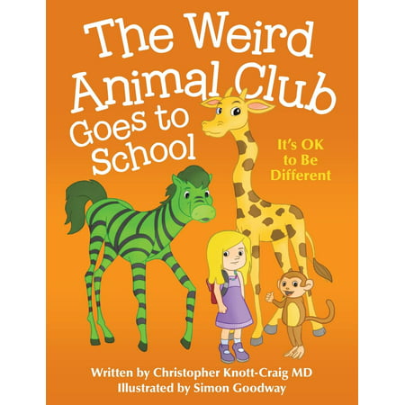 The Weird Animal Club Goes to School : Its Ok to Be