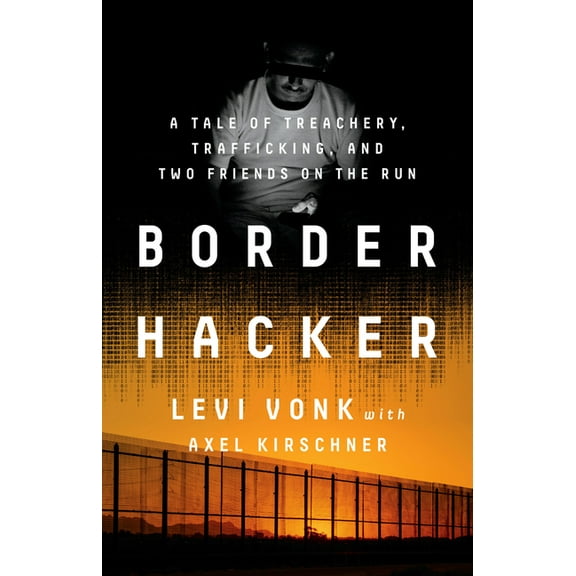 Border Hacker: A Tale of Treachery, Trafficking, and Two Friends on the Run, (Hardcover)