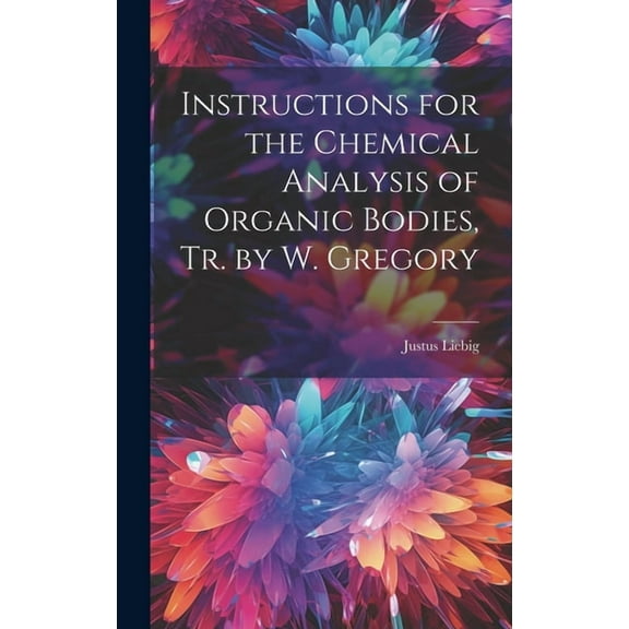 Instructions for the Chemical Analysis of Organic Bodies, Tr. by W. Gregory (Hardcover)
