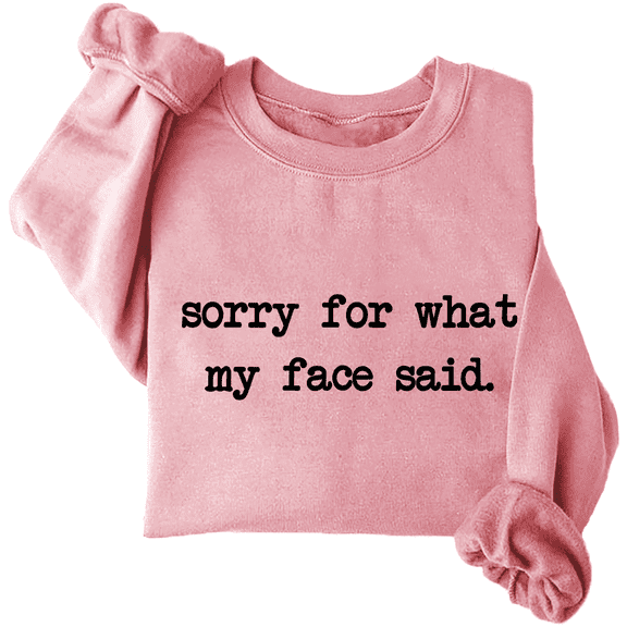 Sorry For What My Face Said Sweatshirt