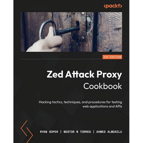 Zed Attack Proxy Cookbook: Hacking tactics, techniques, and procedures for testing web applications and APIs, (Paperback)