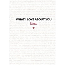 What I Love about You What I Love about You: Mom: The Perfect Gift for Mother's Day, (Hardcover)