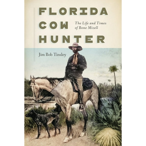 Florida Cow Hunter: The Life and Times of Bone Mizell, (Paperback)