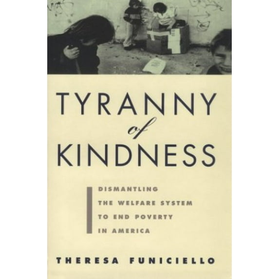 Pre-Owned Tyranny of Kindness : Dismantling the Welfare System to End Poverty in America (Paperback)
