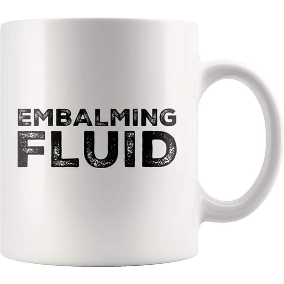 Embalming Fluid Funeral Director Mortician Embalmer Funny Gift Coffee Mug 11 oz