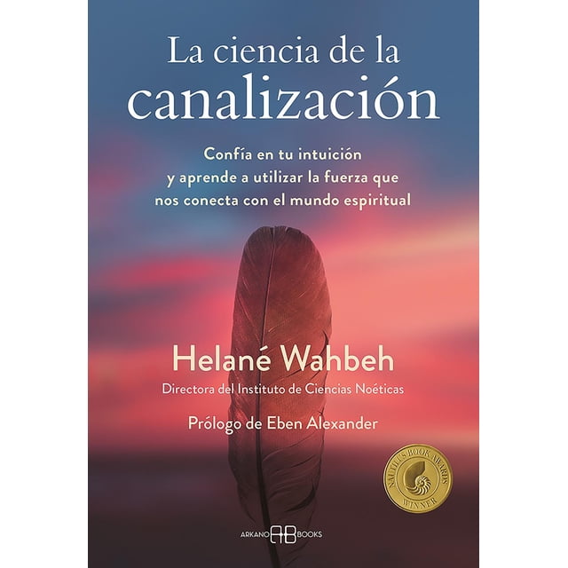 Libro La Ciencia De La Canalizacion. Confia En Tu Intuicion Y Aprende A Utlizar La Fuerza Que Nos Conecta Tapa Blanda, Autor Helane Wahbeh, Editorial Arkano Books