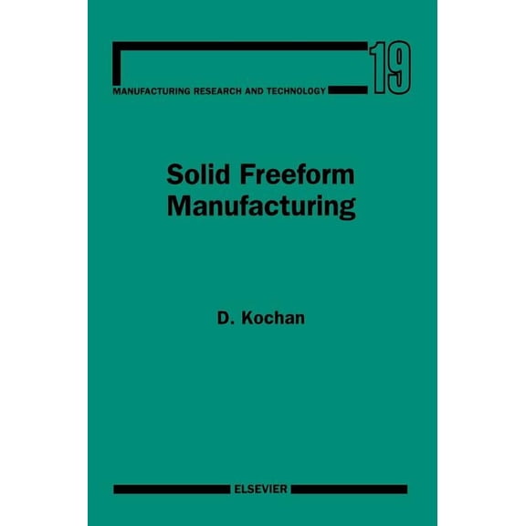 Manufacturing Research and Technology Solid Freeform Manufacturing: Advanced Rapid Prototyping Volume 19, Book 19, (Hardcover)