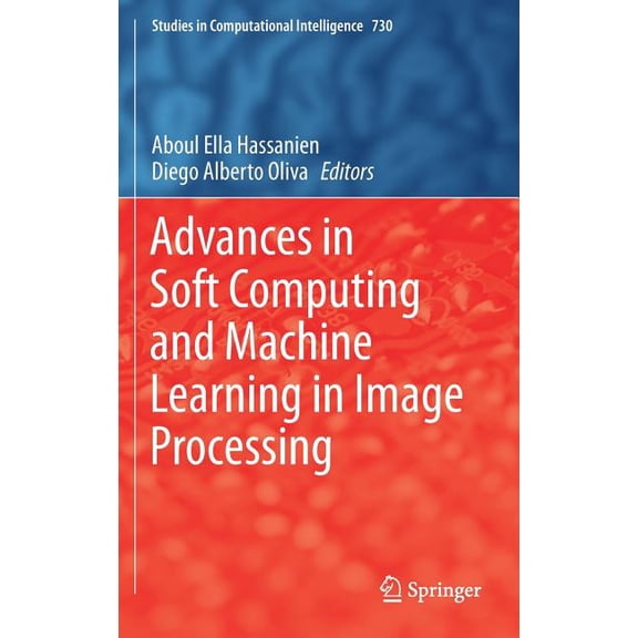 Studies in Computational Intelligence Advances in Soft Computing and Machine Learning in Image Processing, Book 730, (Hardcover)