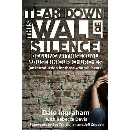 Tear Down This Wall Of Silence Dealing With Sexual Abuse In Our Churches An Introduction For