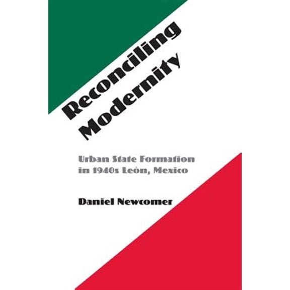 Pre-Owned Reconciling Modernity : Urban State Formation in 1940s Len, Mexico (Paperback)