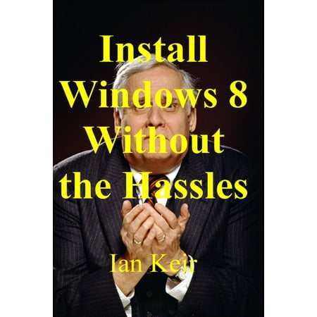 Install Windows 8 Without The Hassles - eBook (Best Way To Install Windows 8)