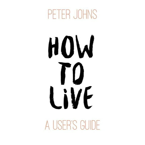 How To Live: A User's Guide (Paperback)