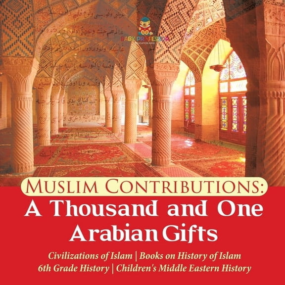 Muslim Contributions: A Thousand and One Arabian Gifts Civilizations of Islam Books on History of Islam 6th Grade Histor, (Paperback)
