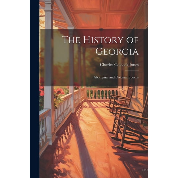 The History of Georgia : Aboriginal and Colonial Epochs (Paperback)