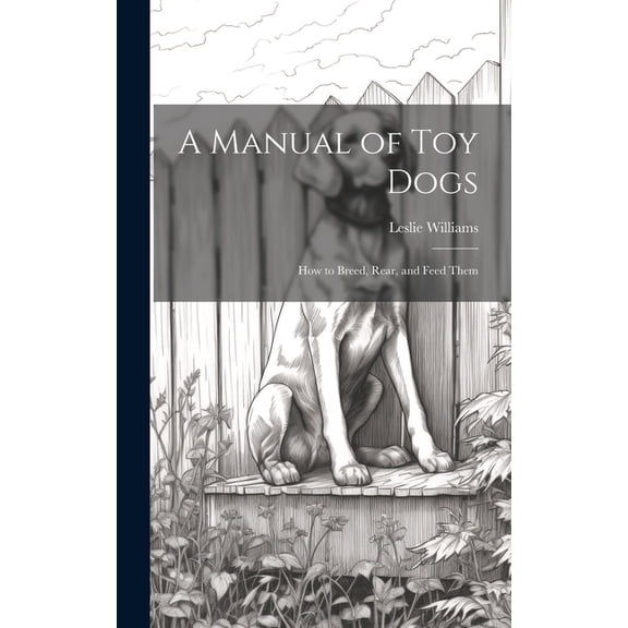 A Manual of toy Dogs; how to Breed, Rear, and Feed Them (Hardcover)