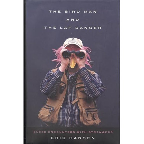 Pre-Owned The Bird Man and the Lap Dancer: Close Encounters with Strangers (Hardcover) by Eric Hansen