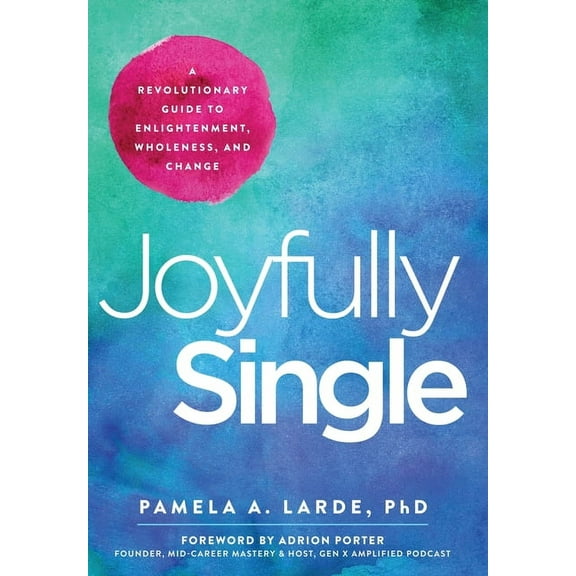 Joyfully Single: A Revolutionary Guide to Enlightenment, Wholeness, and Change, (Hardcover)