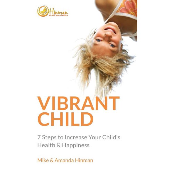 Vibrant Child: 7 Steps to Increase Your Child's Health & Happiness, (Paperback)