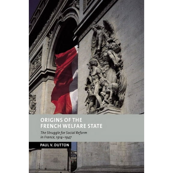 New Studies in European History Origins of the French Welfare State: The Struggle for Social Reform in France, 1914 1947, (Paperback)