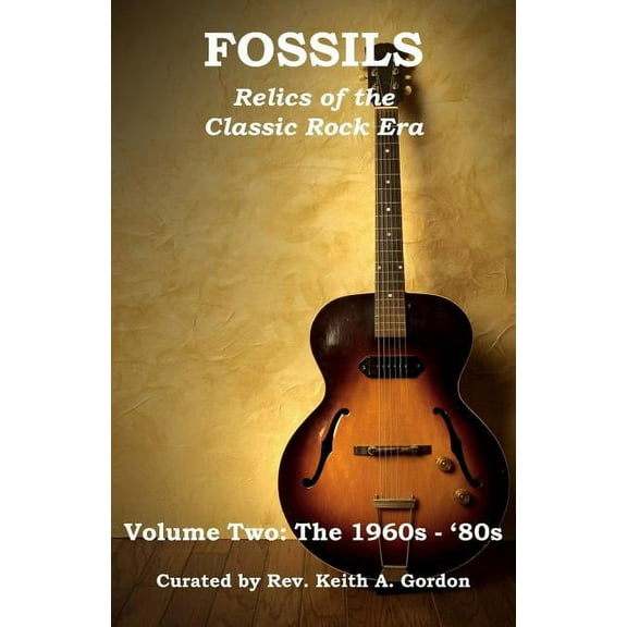 Fossils : Relics of the Classic Rock Era: Volume Two: The 1960s-'80s (Paperback)