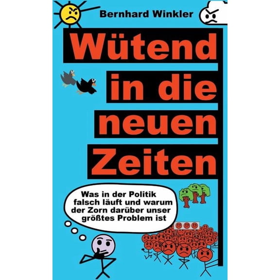 WÃ¼tend in die neuen Zeiten: Was in der Politik falsch lÃ¤uft und warum der Zorn darÃ¼ber unser grÃ¶Ãtes Problem ist, (Paperback)