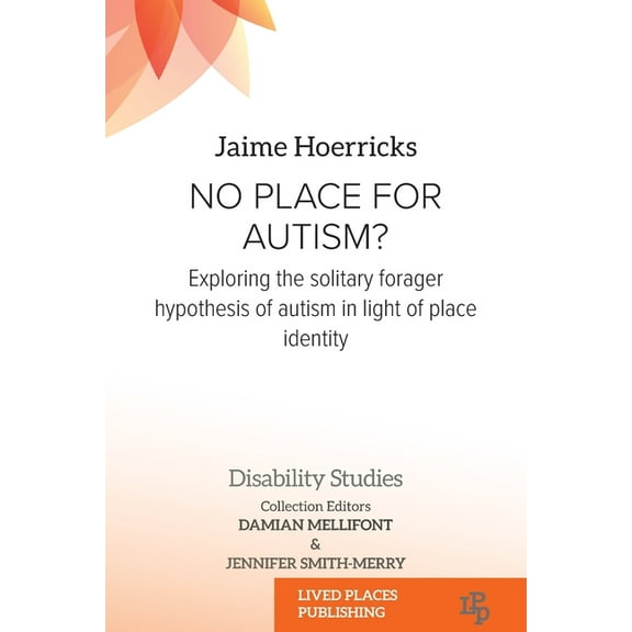 No Place for Autism?: Exploring the Solitary Forager Hypothesis of Autism in Light of Place Identity, (Paperback)
