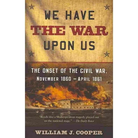 Pre-owned We Have the War upon Us : The Onset of the Civil War, November 1860-April 1861, Paperback by Cooper, William J., ISBN 1400076234, ISBN-13 9781400076239