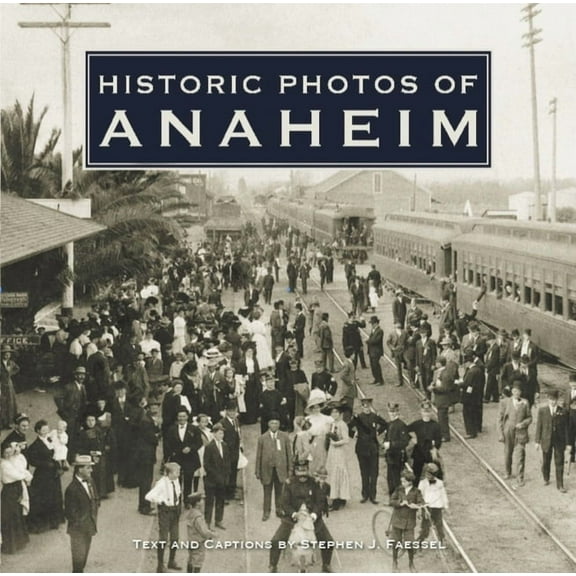 Historic Photos Historic Photos of Anaheim, (Hardcover)