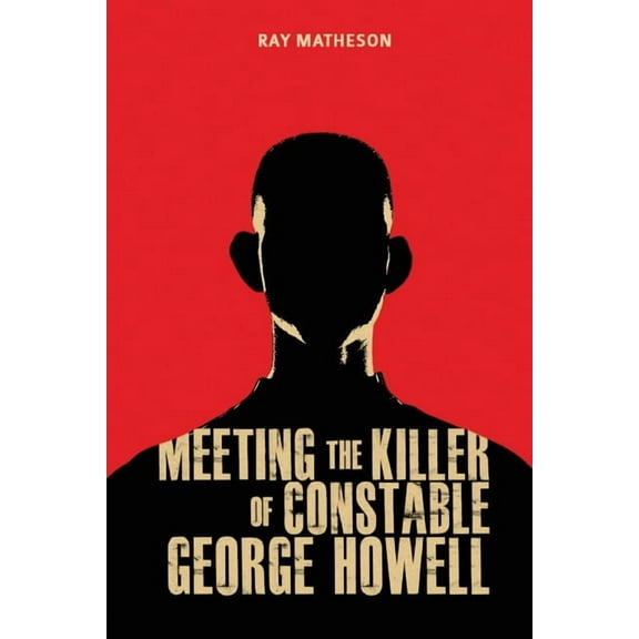Meeting the Killer of Constable George Howell, (Paperback)