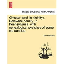 Chester (and its vicinity), Delaware county, in Pennsylvania; with genealogical sketches of some old families. (Paperback)