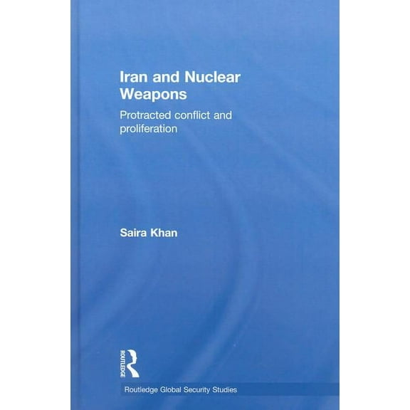 Routledge Global Security Studies Iran and Nuclear Weapons: Protracted Conflict and Proliferation, (Hardcover)
