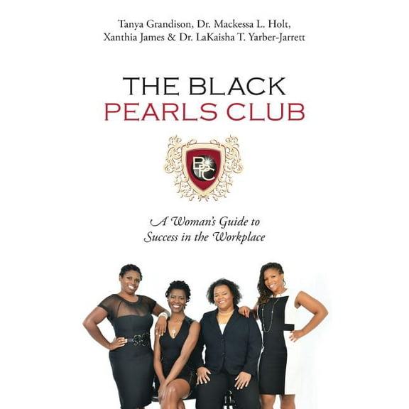 The Black Pearls Club: A Woman's Guide To Success In The Workplace, (Paperback)