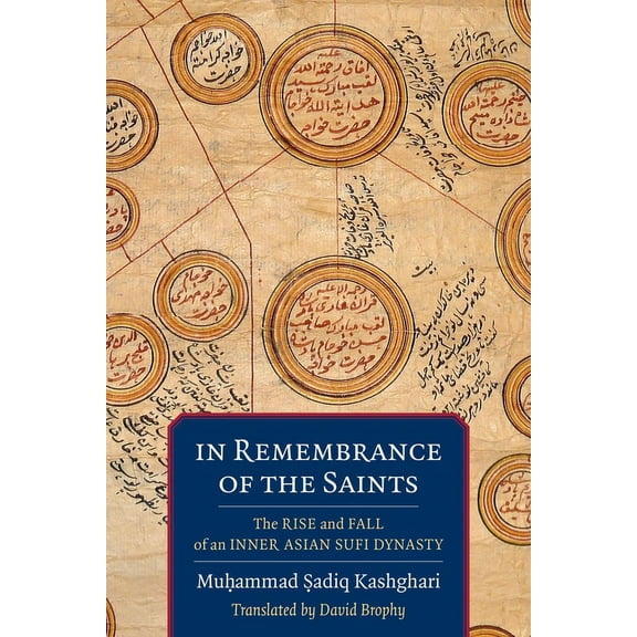 Translations from the Asian Classics In Remembrance of the Saints: The Rise and Fall of an Inner Asian Sufi Dynasty, (Paperback)