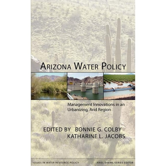 Issues in Water Resource Policy Arizona Water Policy: Management Innovations in an Urbanizing, Arid Region, (Hardcover)