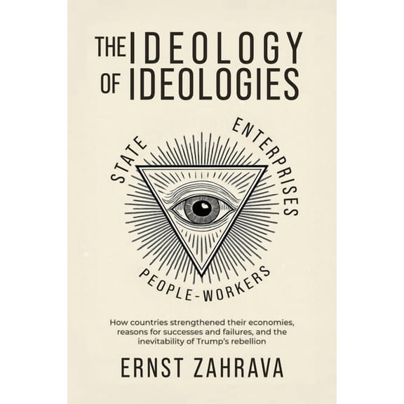 The Ideology of Ideologies: How countries strengthened their economies, reasons for successes and failures, and the inev, (Paperback)